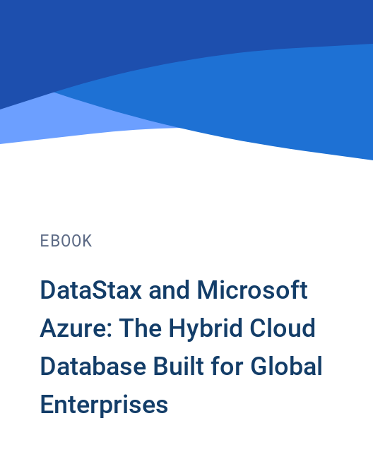 DataStax and Microsoft Azure: The Hybrid Cloud Database Built for Global Enterprises