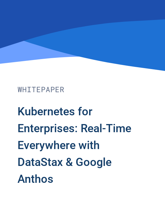 Kubernetes for Enterprises: Real-Time Everywhere with DataStax & Google Anthos