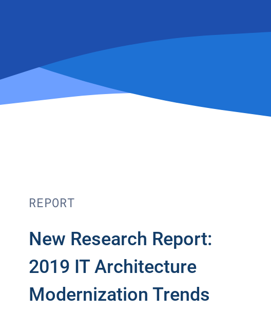 New Research Report: 2019 IT Architecture Modernization Trends