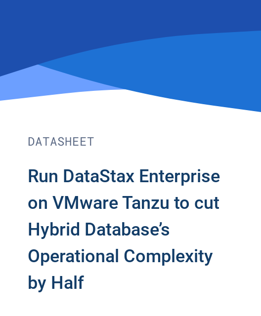 Run DataStax Enterprise on VMware Tanzu to cut Hybrid Database’s Operational Complexity by Half